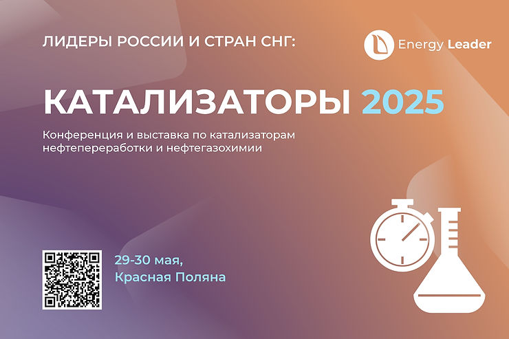 Конференция и выставка по катализаторам нефтепереработки и нефтегазохимии «КАТАЛИЗАТОРЫ 2025»